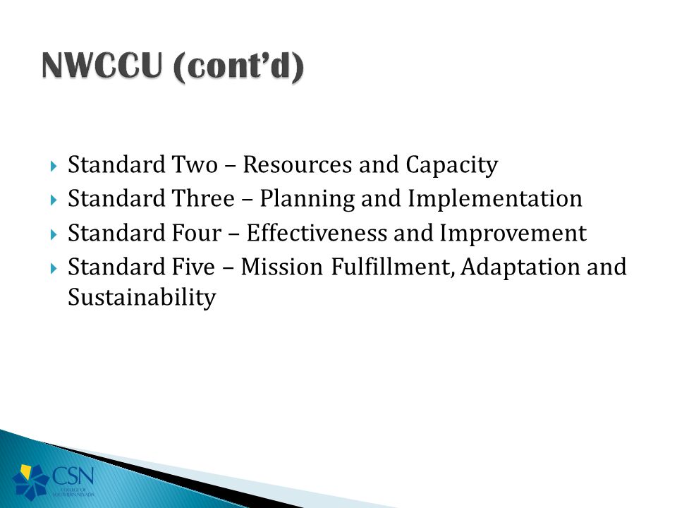  Standard Two – Resources and Capacity  Standard Three – Planning and Implementation  Standard Four – Effectiveness and Improvement  Standard Five – Mission Fulfillment, Adaptation and Sustainability