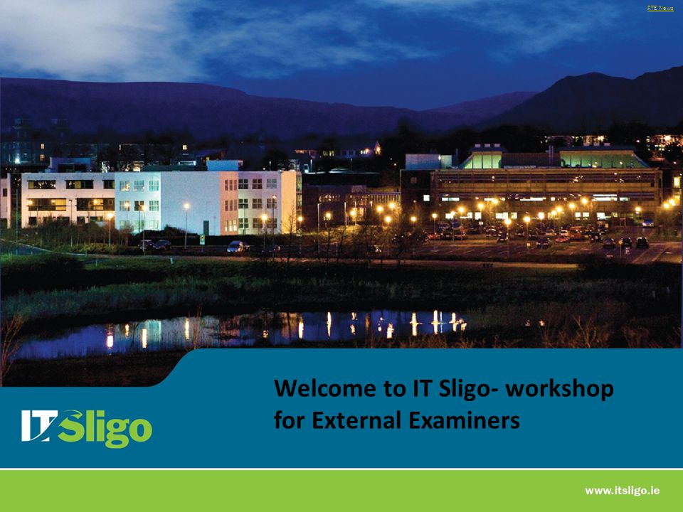 Welcome to IT Sligo- workshop for External Examiners RTE News
