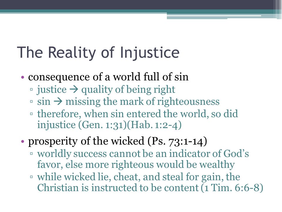 The Reality of Injustice consequence of a world full of sin ▫justice  quality of being right ▫sin  missing the mark of righteousness ▫therefore, when sin entered the world, so did injustice (Gen.