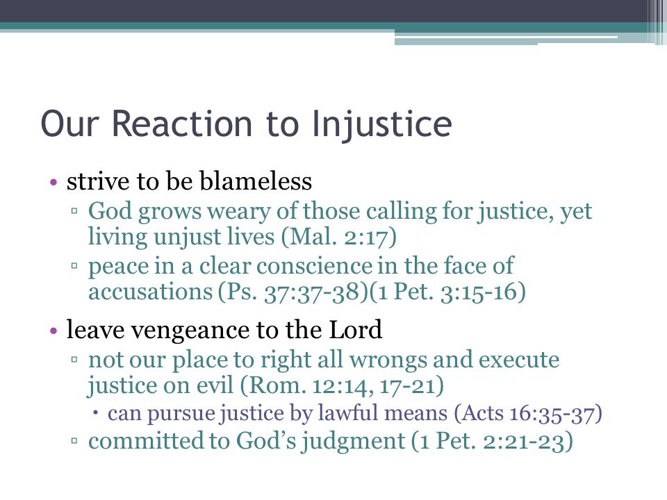 Our Reaction to Injustice strive to be blameless ▫God grows weary of those calling for justice, yet living unjust lives (Mal.
