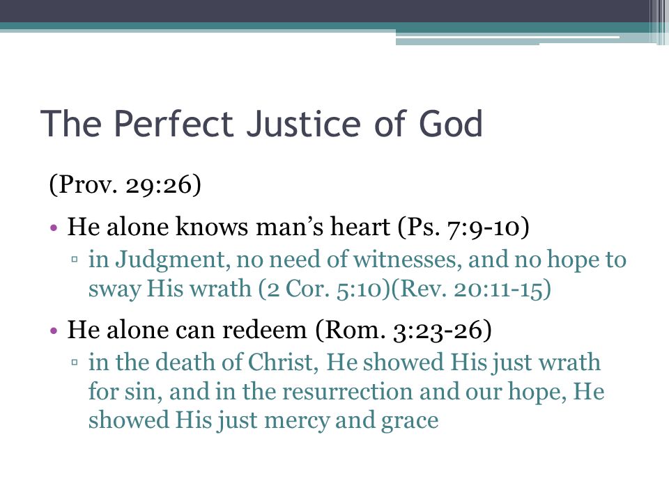 The Perfect Justice of God (Prov. 29:26) He alone knows man’s heart (Ps.