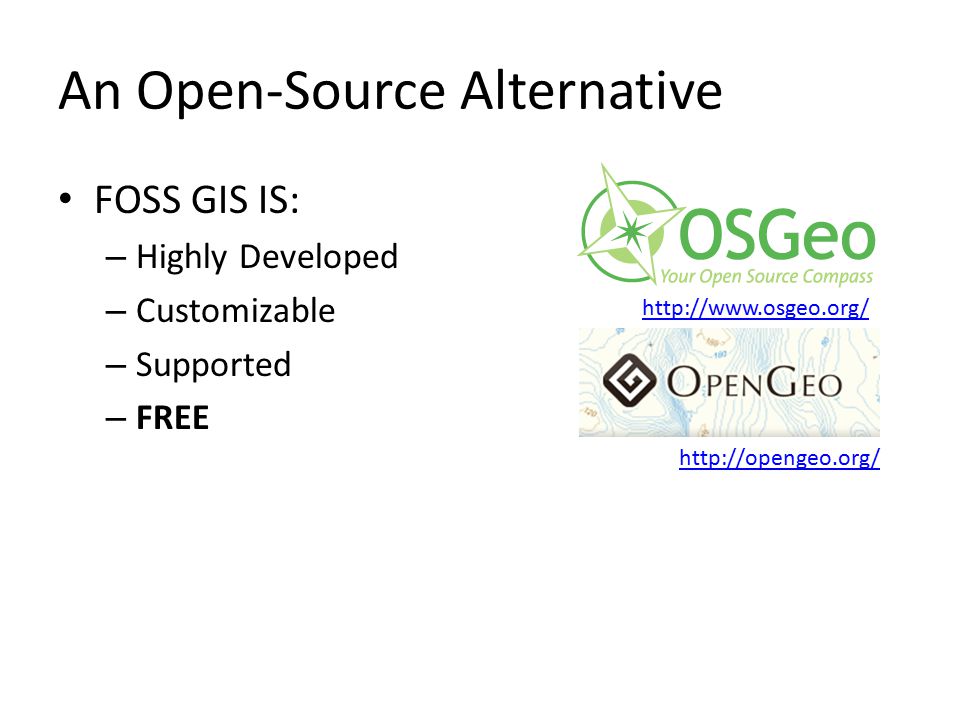 An Open-Source Alternative FOSS GIS IS: – Highly Developed – Customizable – Supported – FREE