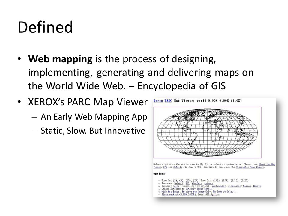 Defined Web mapping is the process of designing, implementing, generating and delivering maps on the World Wide Web.