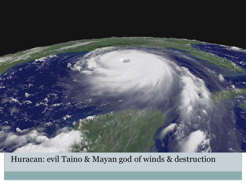 Huracan: evil Taino & Mayan god of winds & destruction