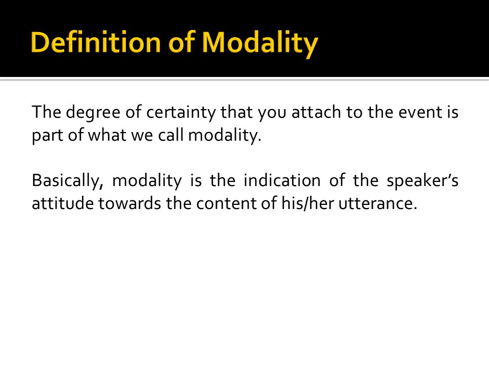 The degree of certainty that you attach to the event is part of what we call modality.