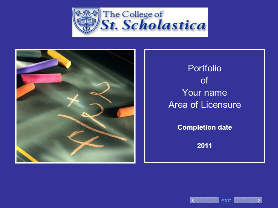 exit Portfolio of Your name Area of Licensure Completion date 2011