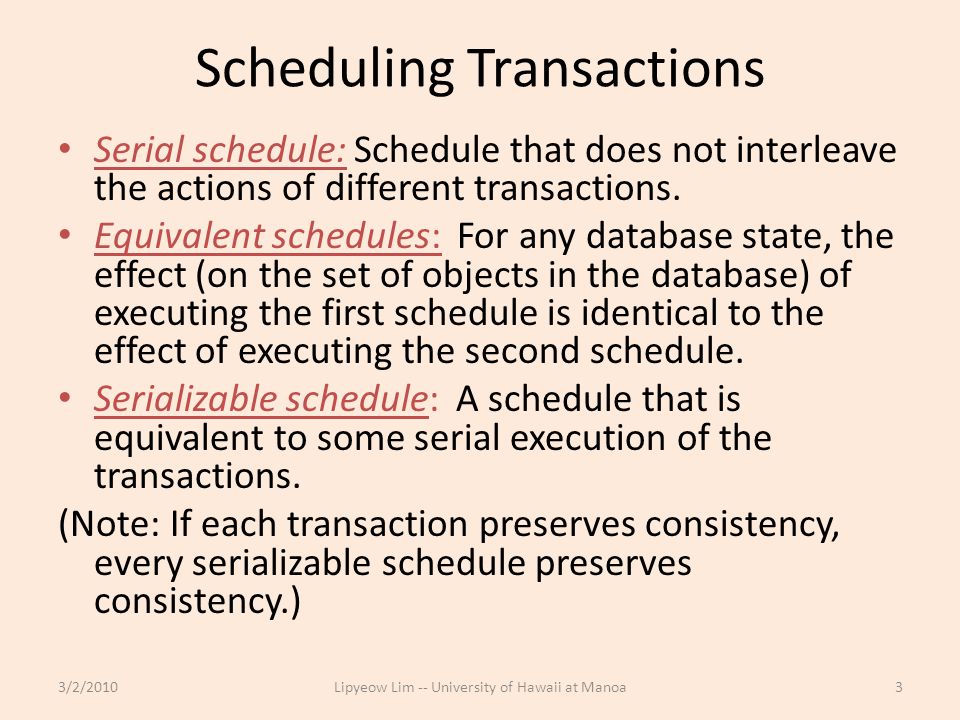 Scheduling Transactions Serial schedule: Schedule that does not interleave the actions of different transactions.