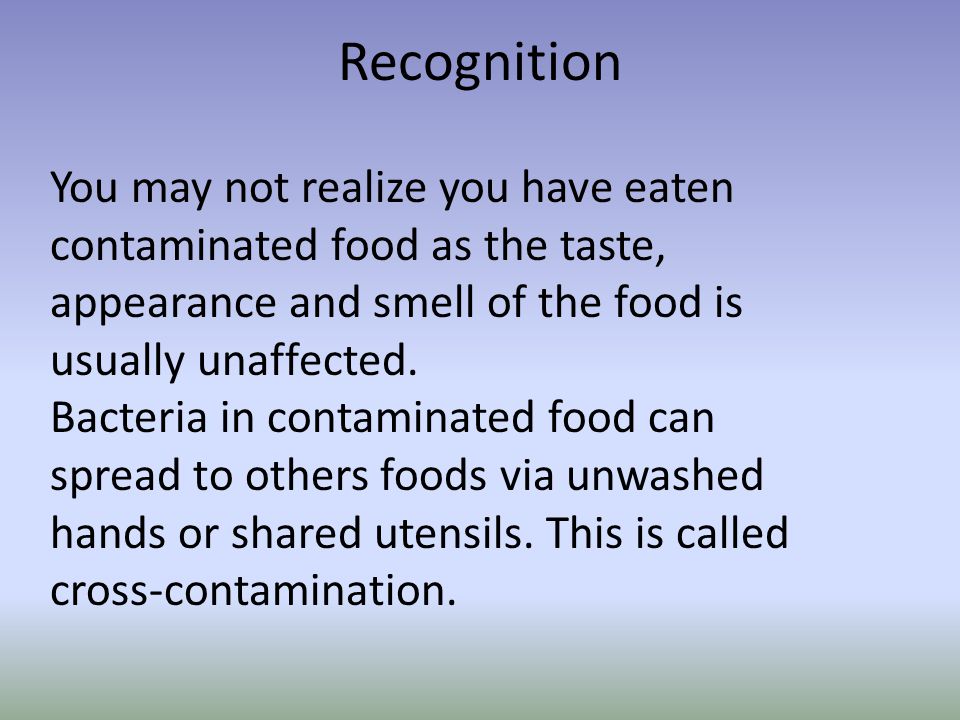 Recognition You may not realize you have eaten contaminated food as the taste, appearance and smell of the food is usually unaffected.