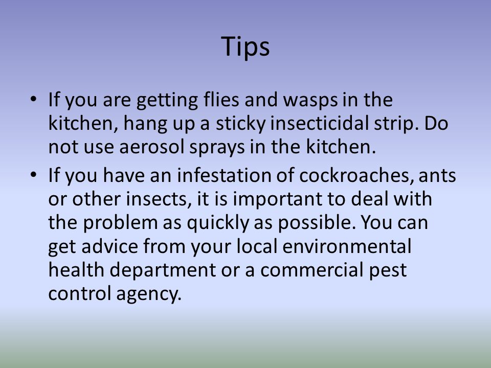 Tips If you are getting flies and wasps in the kitchen, hang up a sticky insecticidal strip.