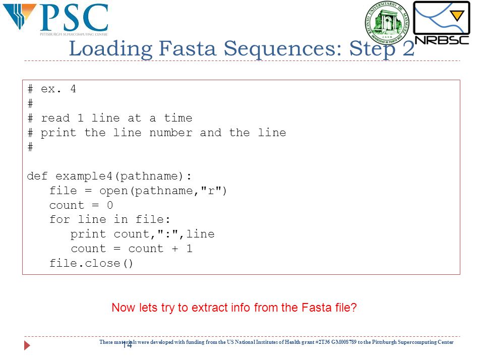 Loading Fasta Sequences: Step 2 These materials were developed with funding from the US National Institutes of Health grant #2T36 GM to the Pittsburgh Supercomputing Center 14 # ex.