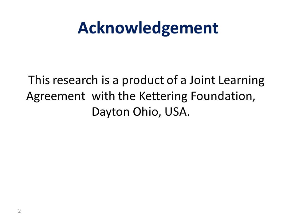 Acknowledgement This research is a product of a Joint Learning Agreement with the Kettering Foundation, Dayton Ohio, USA.