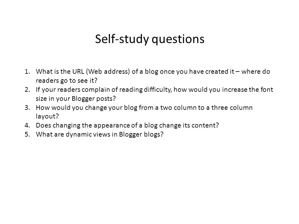 Self-study questions 1.What is the URL (Web address) of a blog once you have created it – where do readers go to see it.
