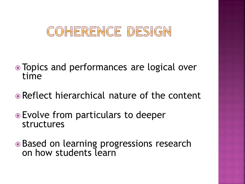  Topics and performances are logical over time  Reflect hierarchical nature of the content  Evolve from particulars to deeper structures  Based on learning progressions research on how students learn