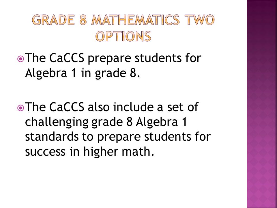  The CaCCS prepare students for Algebra 1 in grade 8.