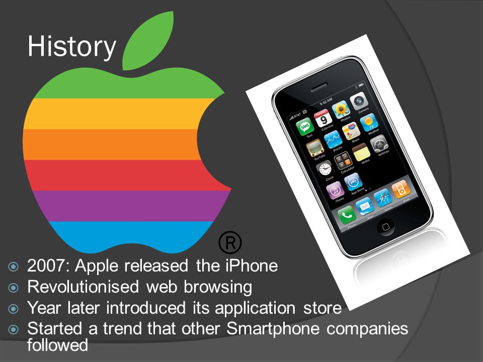 History  2007: Apple released the iPhone  Revolutionised web browsing  Year later introduced its application store  Started a trend that other Smartphone companies followed