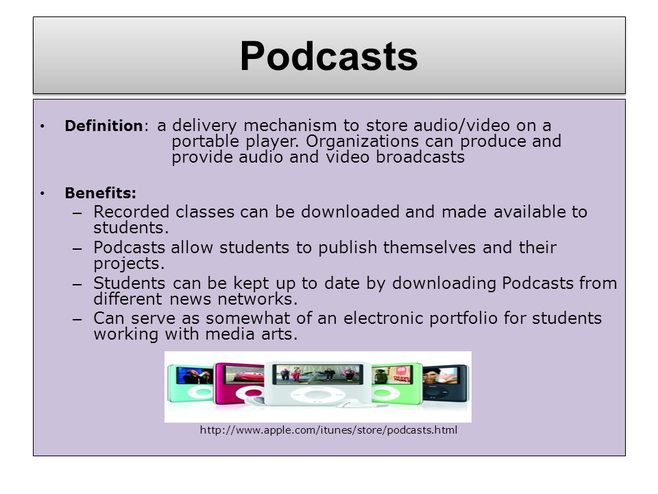 Podcasts Definition: a delivery mechanism to store audio/video on a portable player.