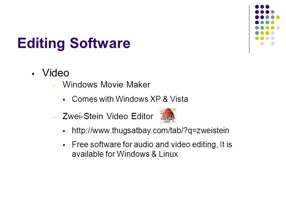 Editing Software  Video  Windows Movie Maker  Comes with Windows XP & Vista  Zwei-Stein Video Editor    q=zweistein  Free software for audio and video editing, It is available for Windows & Linux