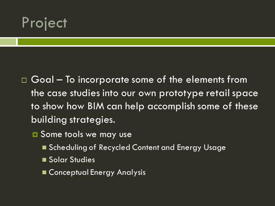 Project  Goal – To incorporate some of the elements from the case studies into our own prototype retail space to show how BIM can help accomplish some of these building strategies.