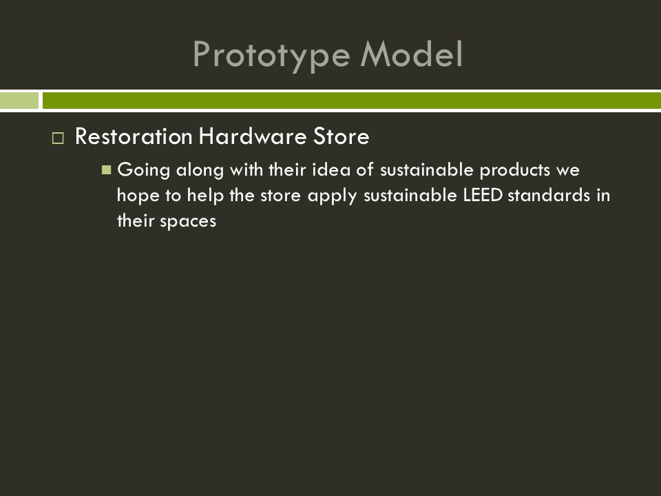 Prototype Model  Restoration Hardware Store Going along with their idea of sustainable products we hope to help the store apply sustainable LEED standards in their spaces