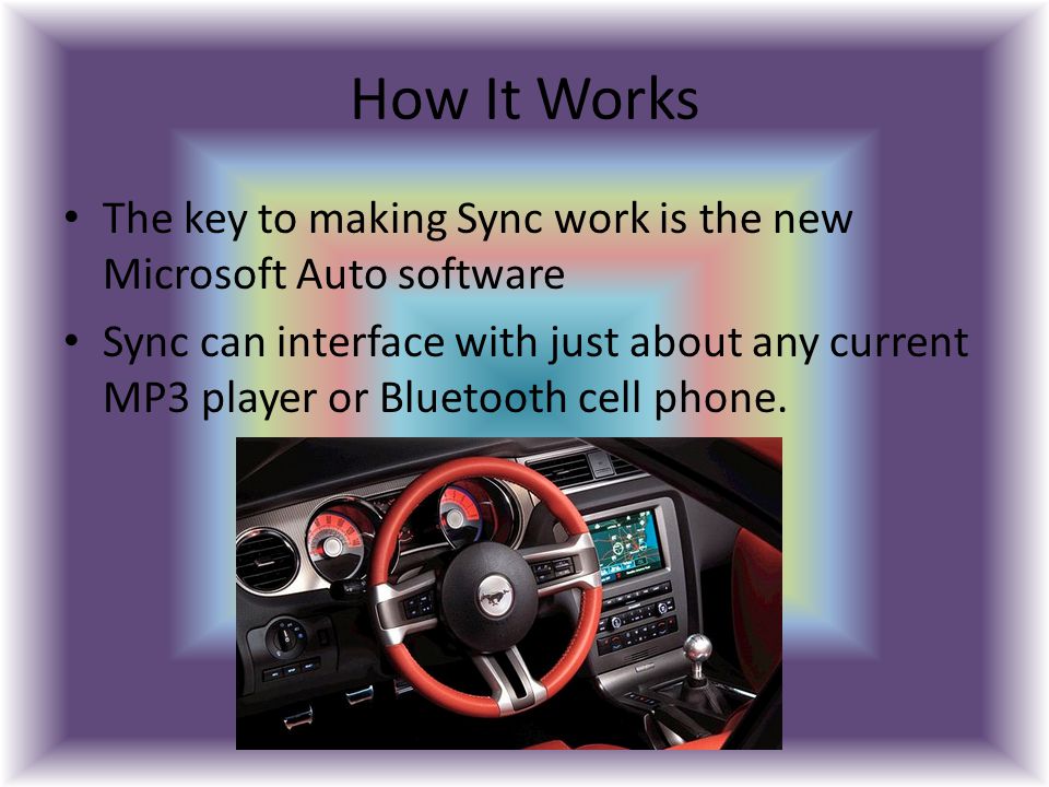 How It Works The key to making Sync work is the new Microsoft Auto software Sync can interface with just about any current MP3 player or Bluetooth cell phone.
