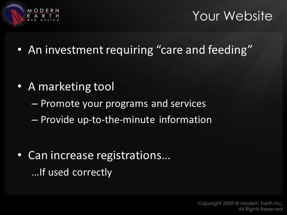 Your Website An investment requiring care and feeding A marketing tool – Promote your programs and services – Provide up-to-the-minute information Can increase registrations… …If used correctly