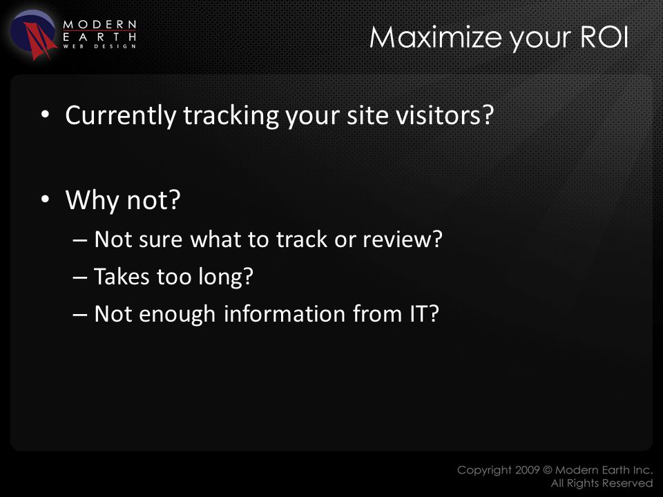 Maximize your ROI Currently tracking your site visitors.