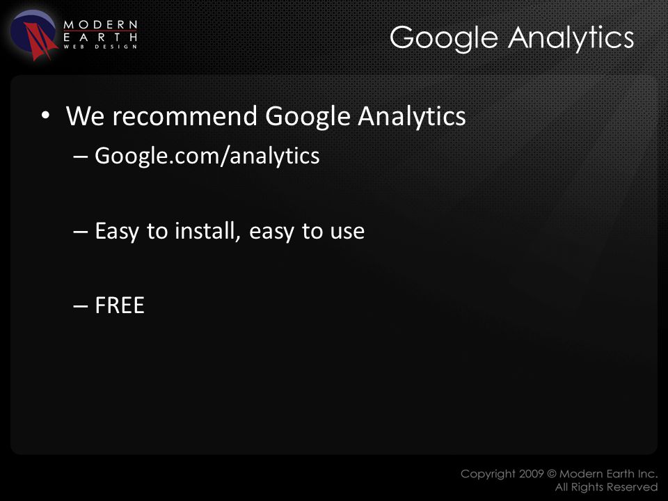 Google Analytics We recommend Google Analytics – Google.com/analytics – Easy to install, easy to use – FREE