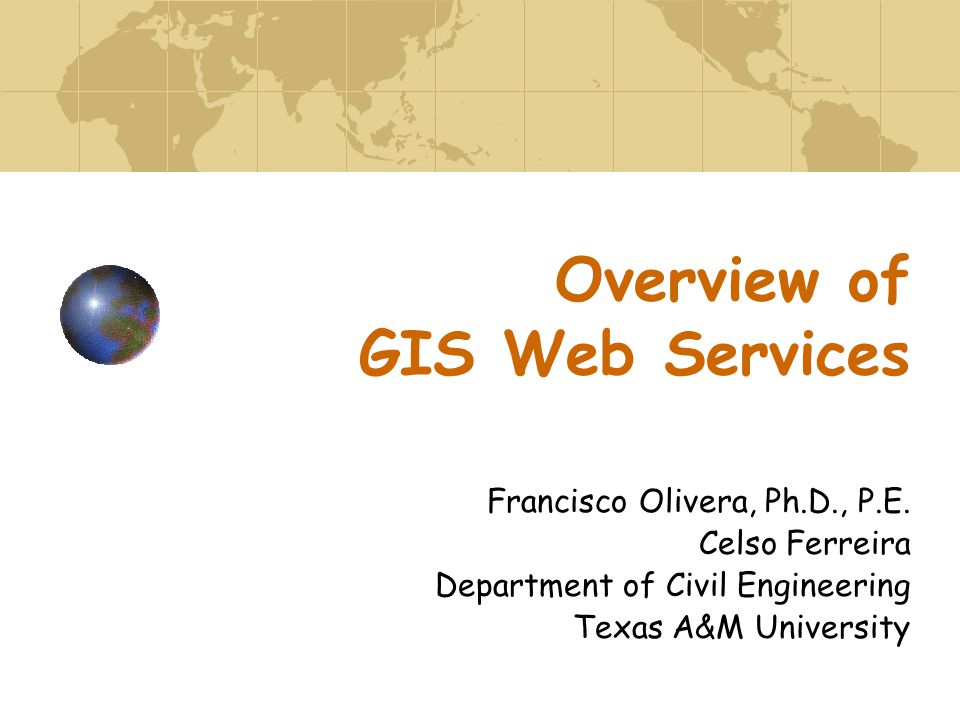 Overview of GIS Web Services Francisco Olivera, Ph.D., P.E.