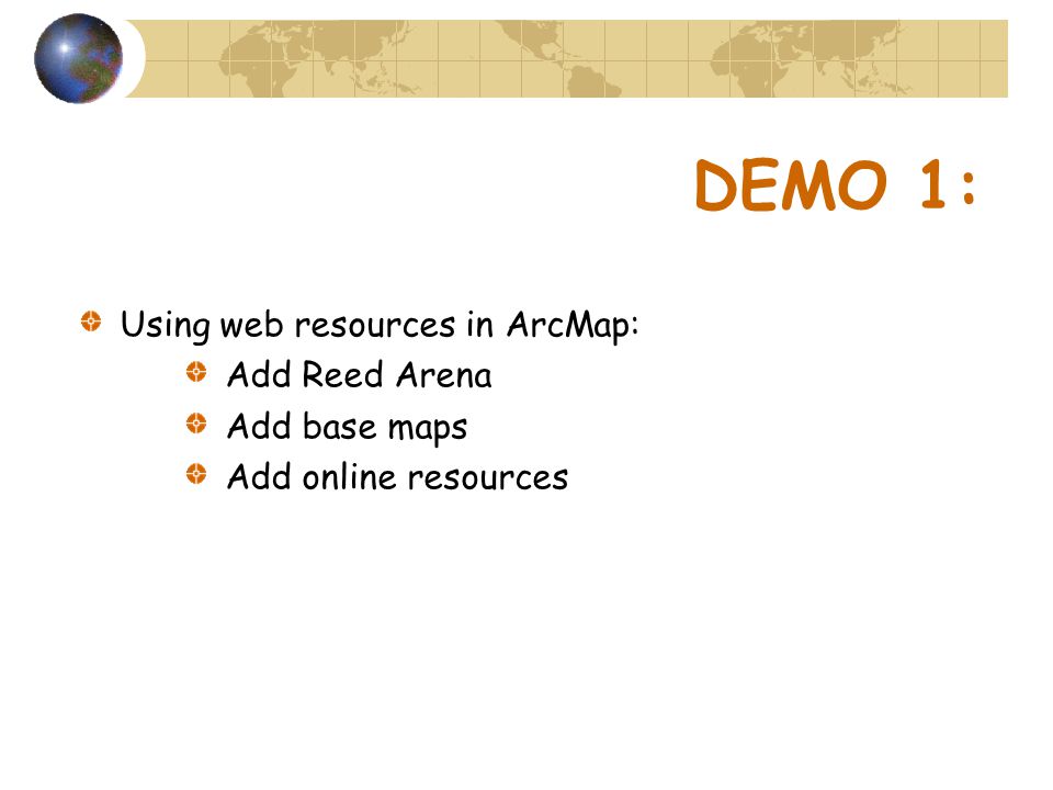 DEMO 1: Using web resources in ArcMap: Add Reed Arena Add base maps Add online resources
