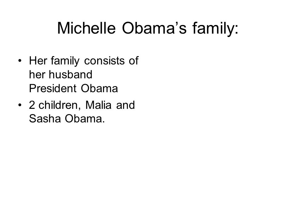 Michelle Obama’s family: Her family consists of her husband President Obama 2 children, Malia and Sasha Obama.