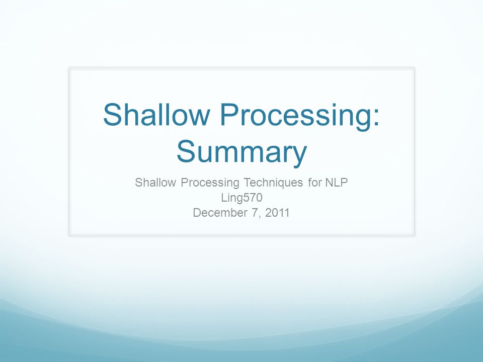 Shallow Processing: Summary Shallow Processing Techniques for NLP Ling570 December 7, 2011