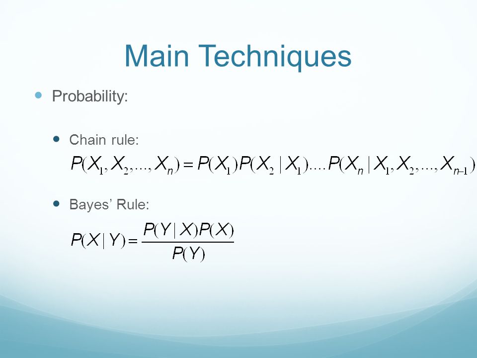 Main Techniques Probability: Chain rule: Bayes’ Rule: