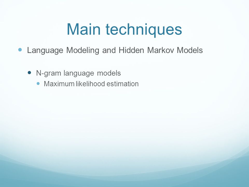 Main techniques Language Modeling and Hidden Markov Models N-gram language models Maximum likelihood estimation