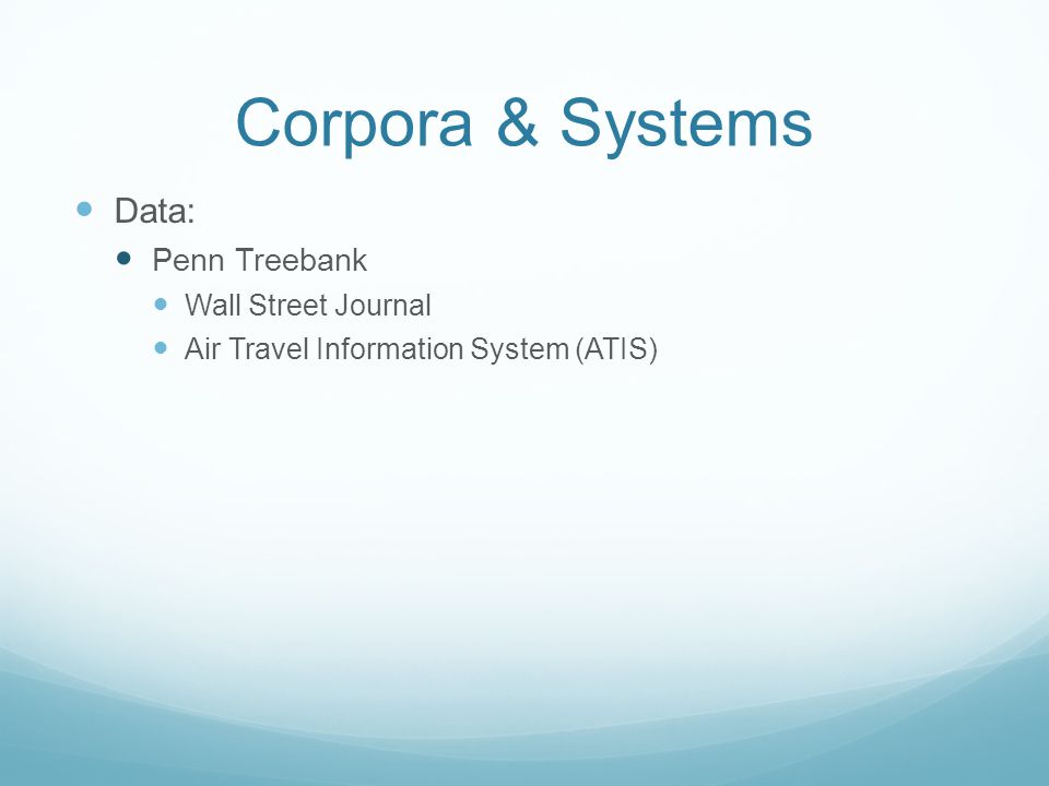 Corpora & Systems Data: Penn Treebank Wall Street Journal Air Travel Information System (ATIS)