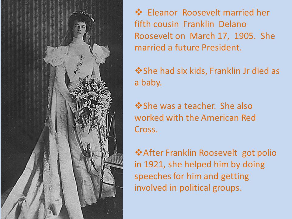  Eleanor Roosevelt married her fifth cousin Franklin Delano Roosevelt on March 17, 1905.