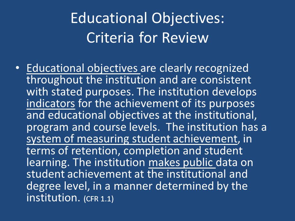 Educational Objectives: Criteria for Review Educational objectives are clearly recognized throughout the institution and are consistent with stated purposes.