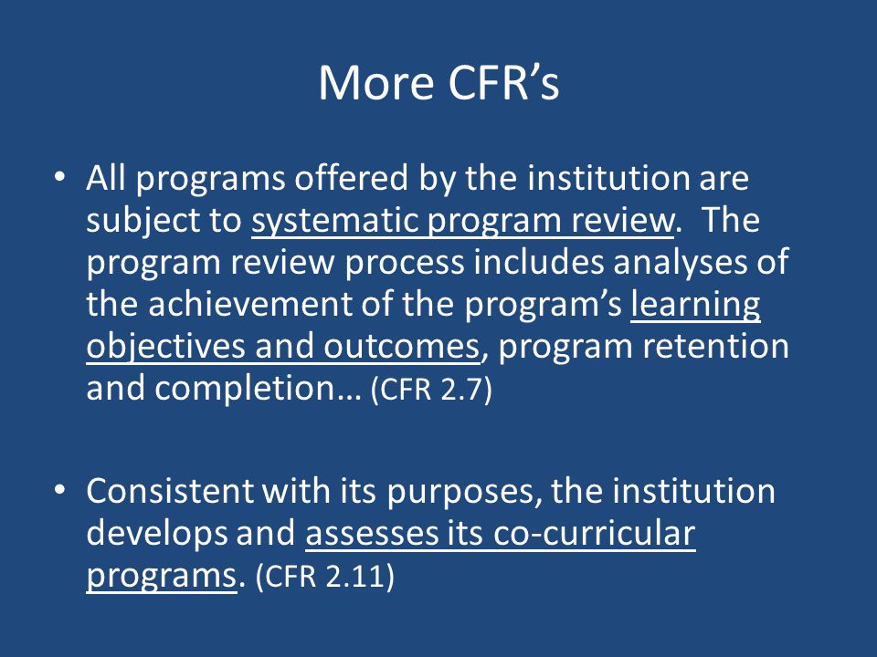 More CFR’s All programs offered by the institution are subject to systematic program review.