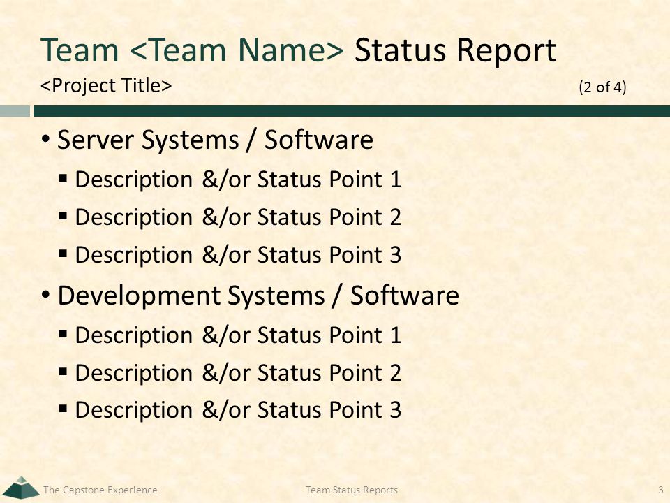 Team Status Report (2 of 4) Server Systems / Software  Description &/or Status Point 1  Description &/or Status Point 2  Description &/or Status Point 3 Development Systems / Software  Description &/or Status Point 1  Description &/or Status Point 2  Description &/or Status Point 3 The Capstone ExperienceTeam Status Reports3