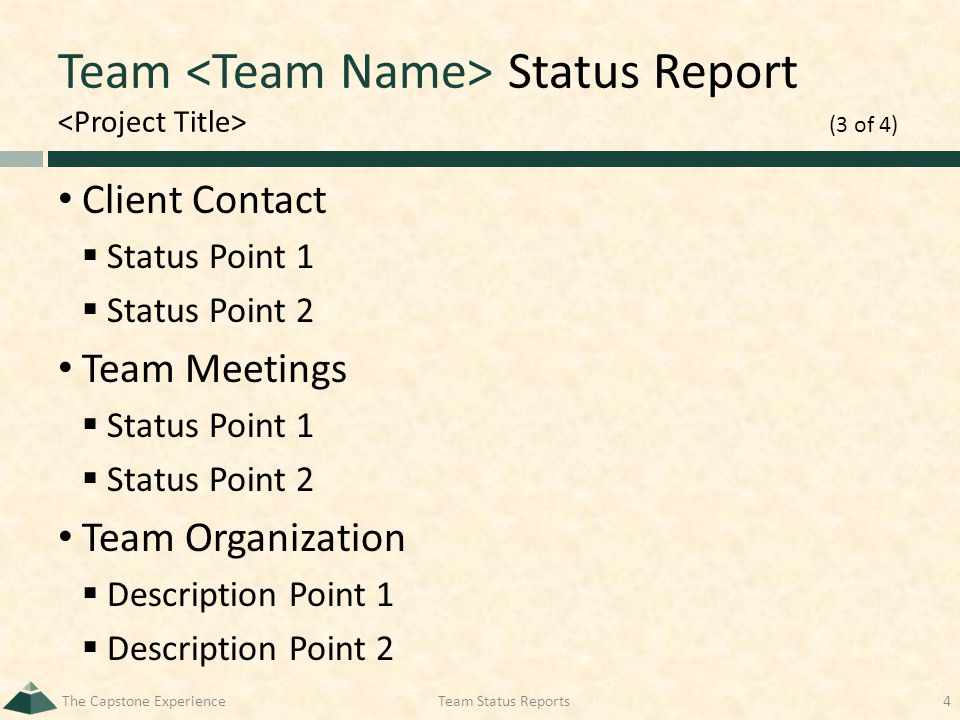 Team Status Report (3 of 4) Client Contact  Status Point 1  Status Point 2 Team Meetings  Status Point 1  Status Point 2 Team Organization  Description Point 1  Description Point 2 The Capstone ExperienceTeam Status Reports4