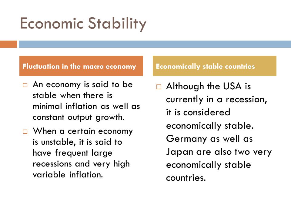 Economic Stability  An economy is said to be stable when there is minimal inflation as well as constant output growth.