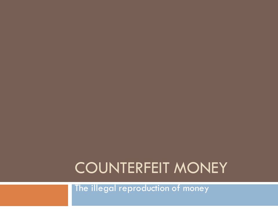 COUNTERFEIT MONEY The illegal reproduction of money