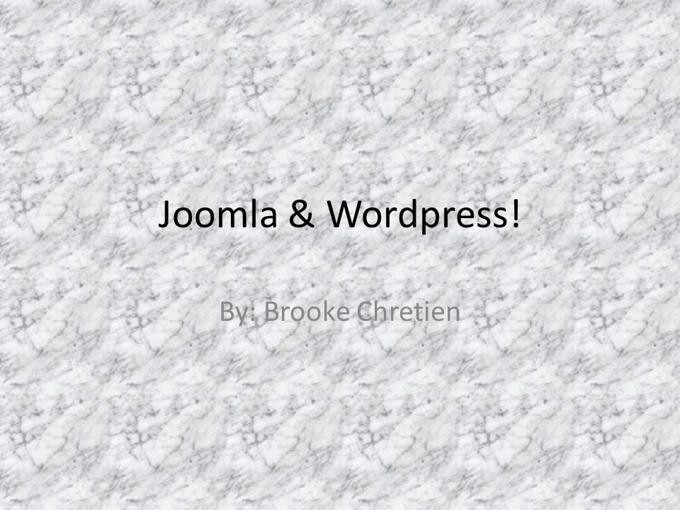 Joomla & Wordpress! By: Brooke Chretien