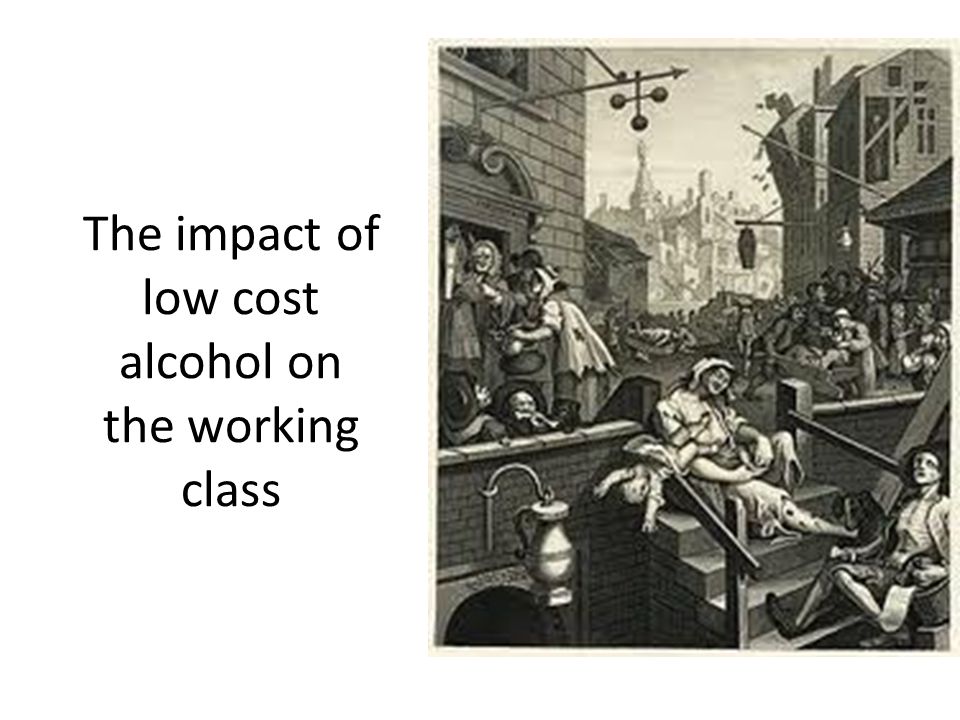 The impact of low cost alcohol on the working class