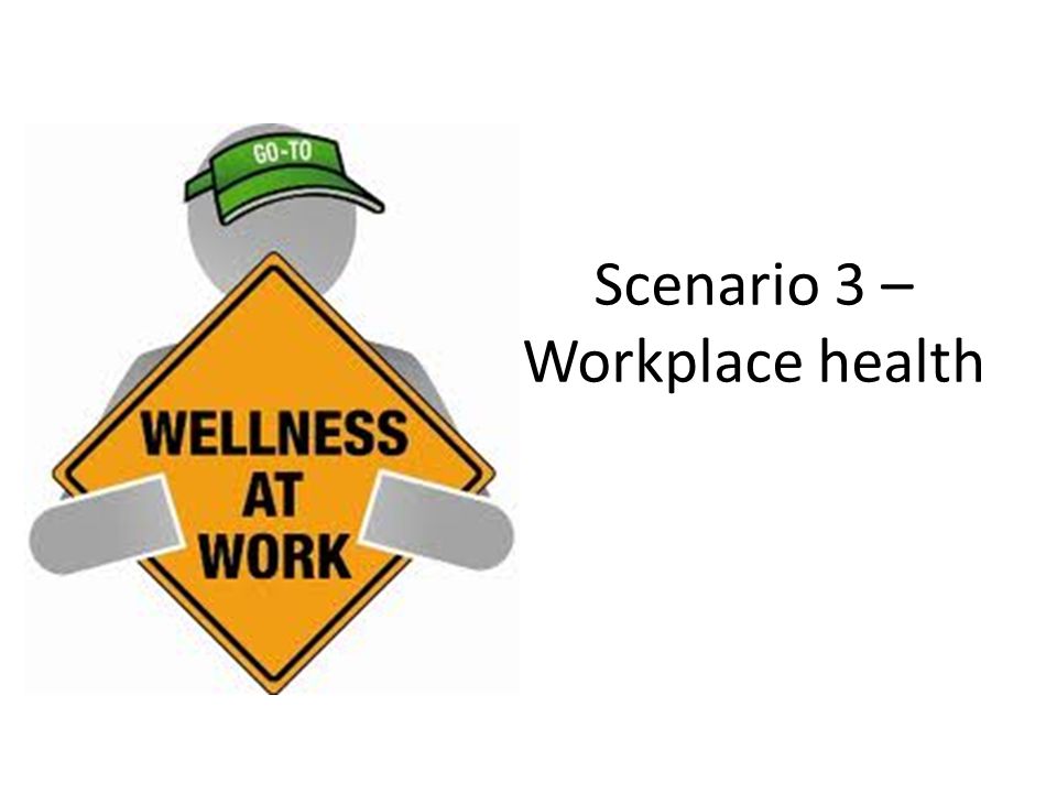 Scenario 3 – Workplace health