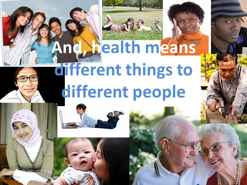 And, health means different things to different people