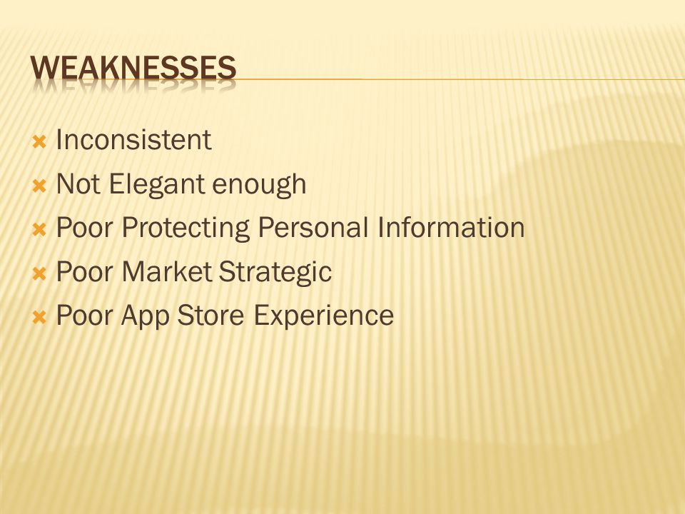  Inconsistent  Not Elegant enough  Poor Protecting Personal Information  Poor Market Strategic  Poor App Store Experience