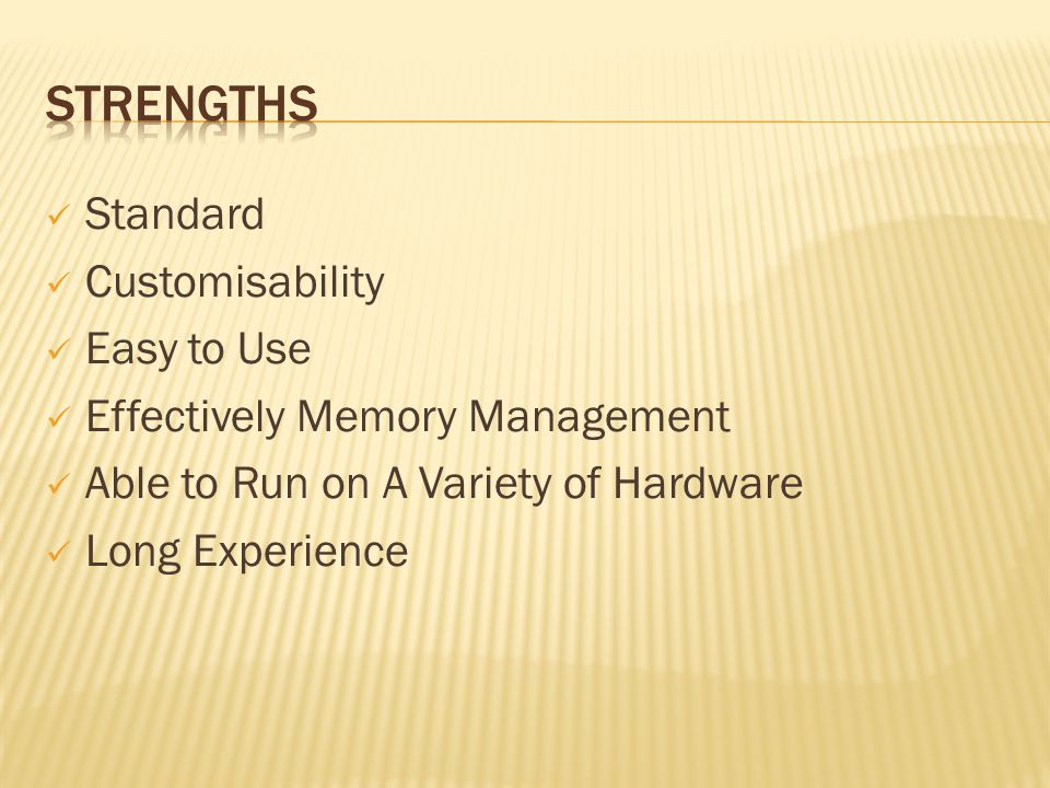 Standard Customisability Easy to Use Effectively Memory Management Able to Run on A Variety of Hardware Long Experience