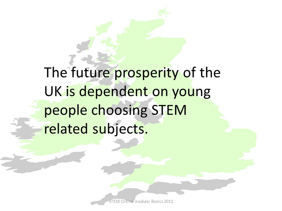 The future prosperity of the UK is dependent on young people choosing STEM related subjects.