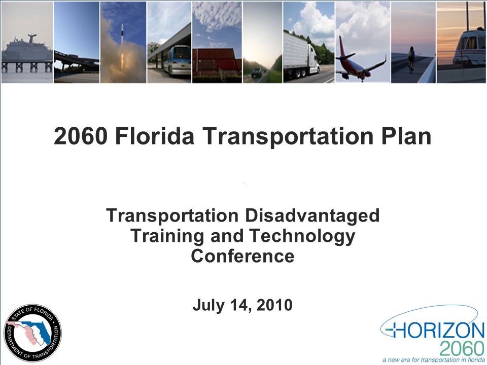 2060 Florida Transportation Plan Transportation Disadvantaged Training and Technology Conference July 14, 2010