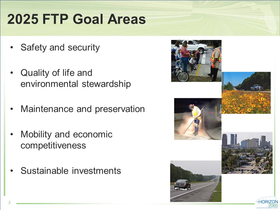 FTP Goal Areas Safety and security Quality of life and environmental stewardship Maintenance and preservation Mobility and economic competitiveness Sustainable investments